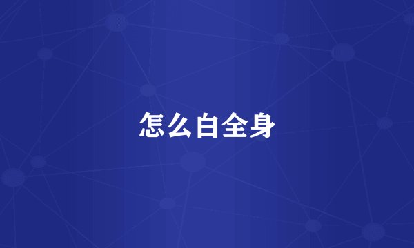 怎么白全身