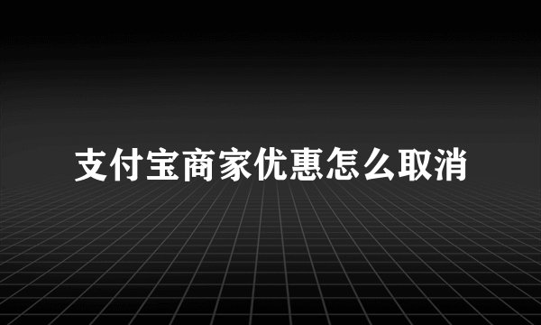 支付宝商家优惠怎么取消