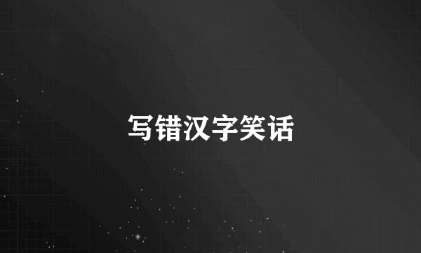 写错汉字笑话