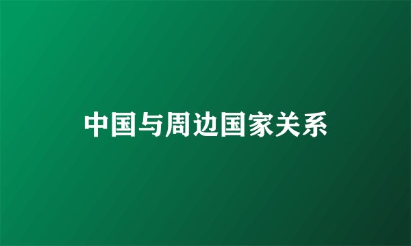 中国与周边国家关系
