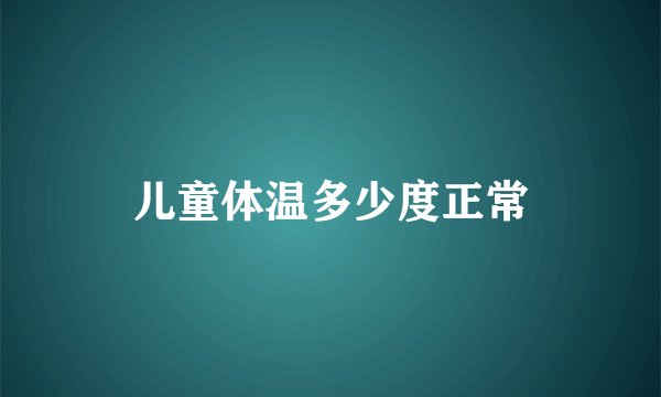 儿童体温多少度正常