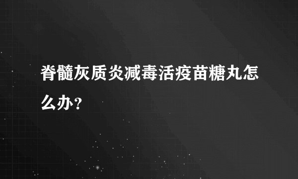 脊髓灰质炎减毒活疫苗糖丸怎么办？