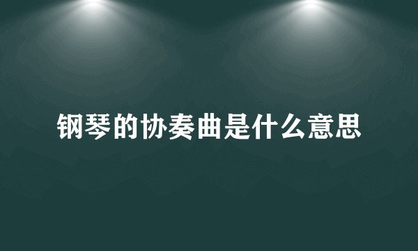 钢琴的协奏曲是什么意思