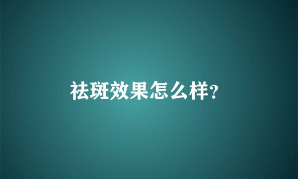 祛斑效果怎么样？