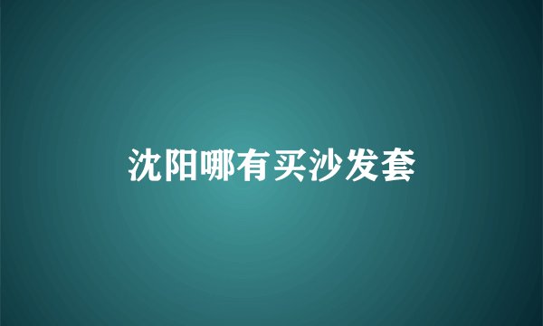 沈阳哪有买沙发套