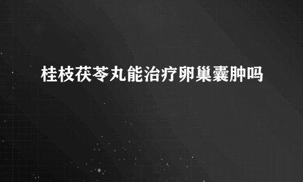 桂枝茯苓丸能治疗卵巢囊肿吗