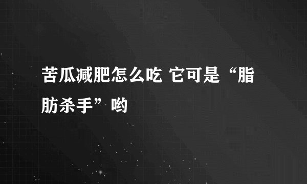 苦瓜减肥怎么吃 它可是“脂肪杀手”哟