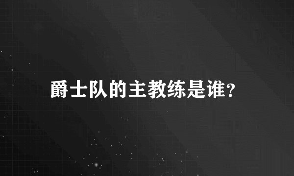 爵士队的主教练是谁？
