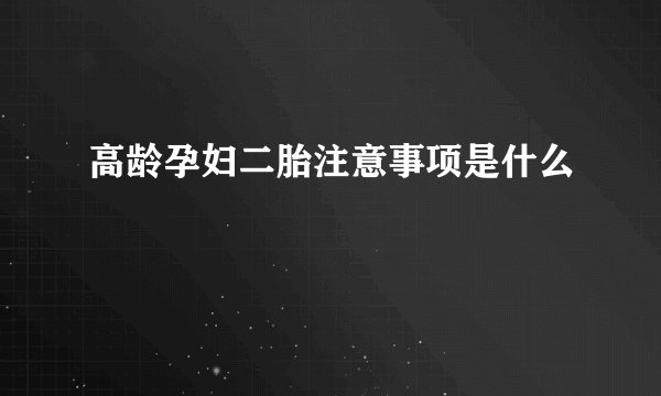 高龄孕妇二胎注意事项是什么