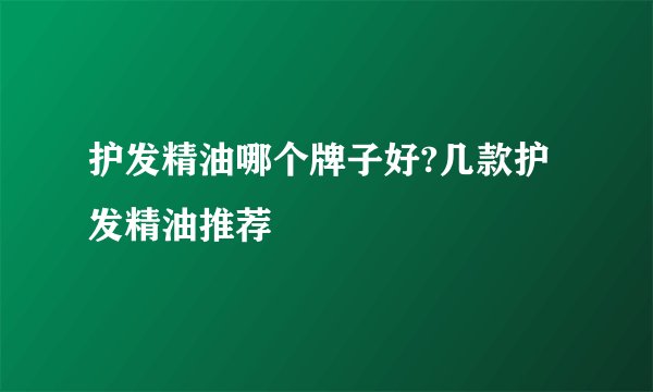 护发精油哪个牌子好?几款护发精油推荐
