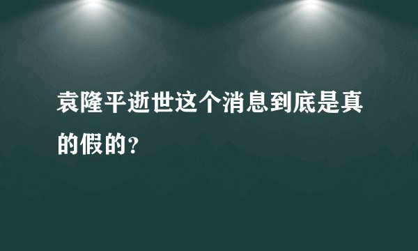 袁隆平逝世这个消息到底是真的假的？