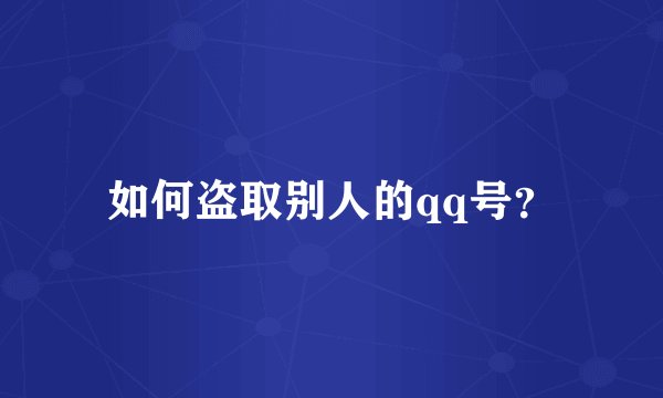 如何盗取别人的qq号？