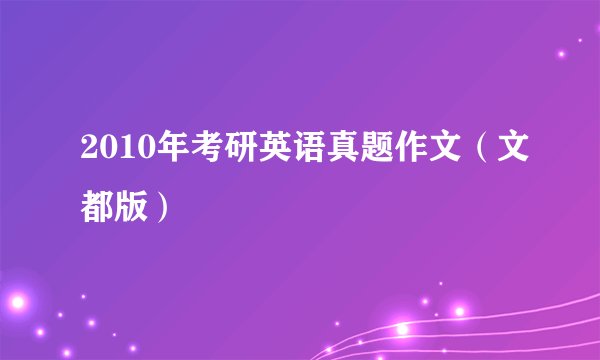 2010年考研英语真题作文（文都版）