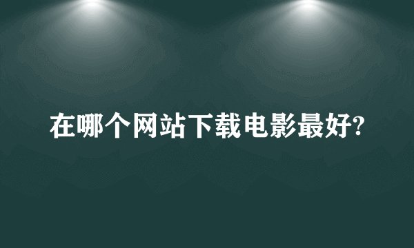 在哪个网站下载电影最好?
