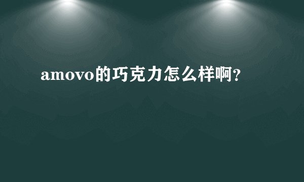 amovo的巧克力怎么样啊？
