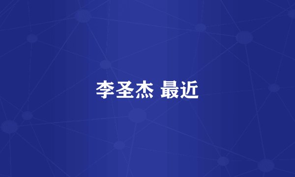 李圣杰 最近