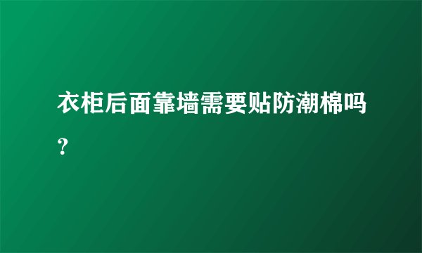 衣柜后面靠墙需要贴防潮棉吗？