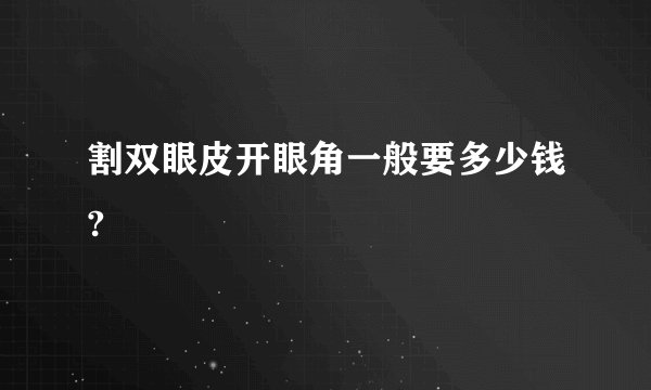 割双眼皮开眼角一般要多少钱?