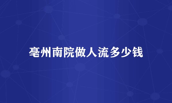 亳州南院做人流多少钱