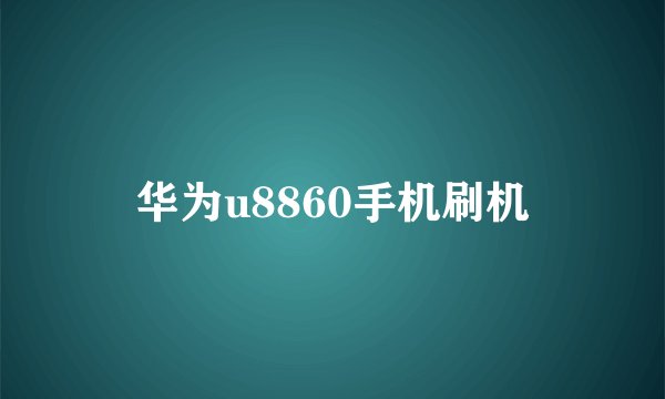 华为u8860手机刷机