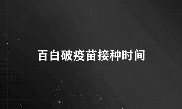 百白破疫苗接种时间