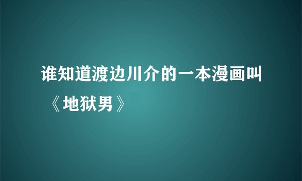 谁知道渡边川介的一本漫画叫 《地狱男》