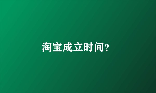 淘宝成立时间？
