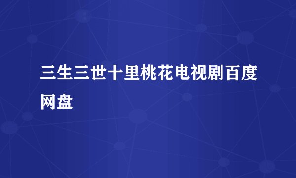 三生三世十里桃花电视剧百度网盘