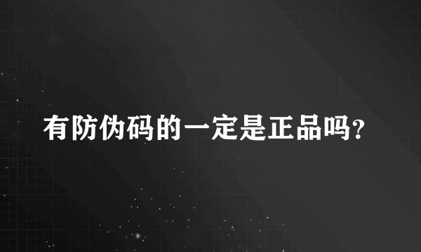 有防伪码的一定是正品吗?