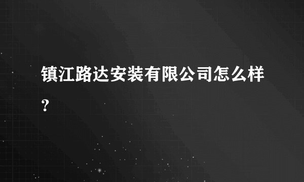 镇江路达安装有限公司怎么样?