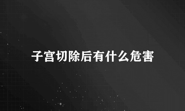 子宫切除后有什么危害