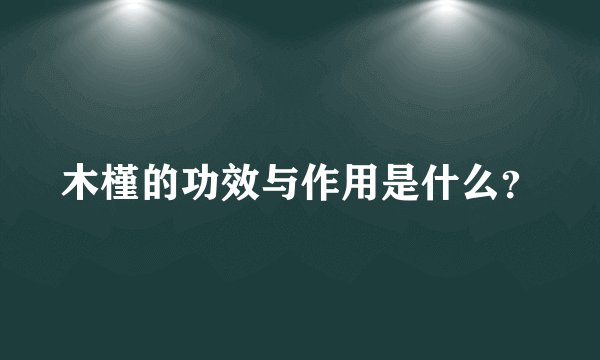 木槿的功效与作用是什么？