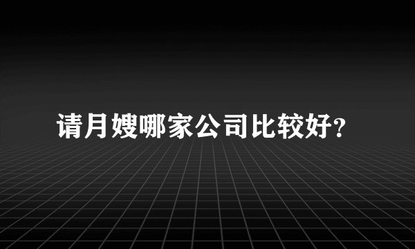 请月嫂哪家公司比较好?