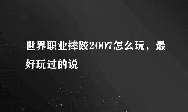 世界职业摔跤2007怎么玩，最好玩过的说