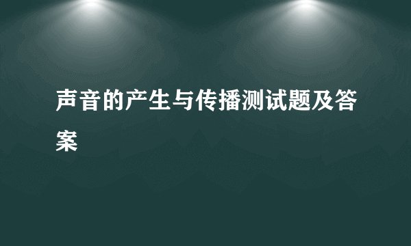 声音的产生与传播测试题及答案