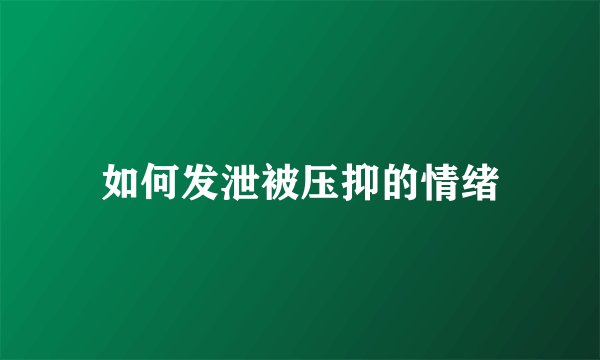 如何发泄被压抑的情绪