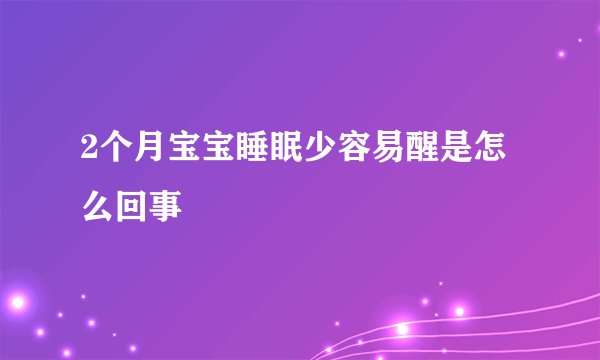 2个月宝宝睡眠少容易醒是怎么回事