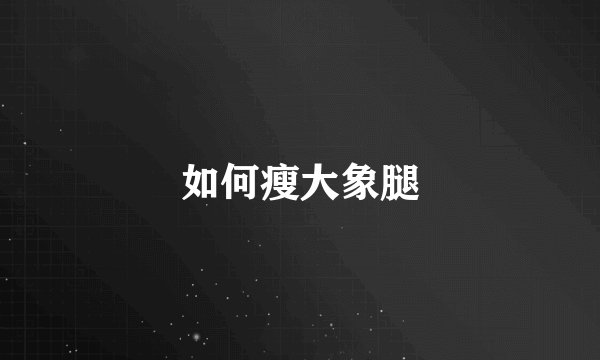 如何瘦大象腿