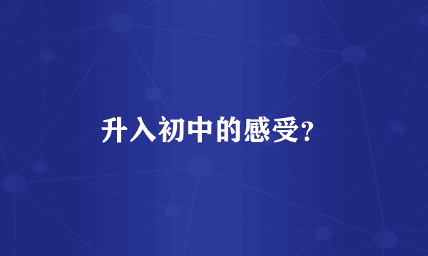 升入初中的感受？