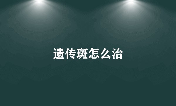 遗传斑怎么治