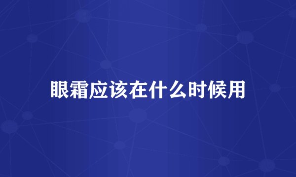眼霜应该在什么时候用