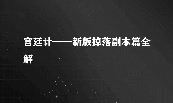 宫廷计——新版掉落副本篇全解