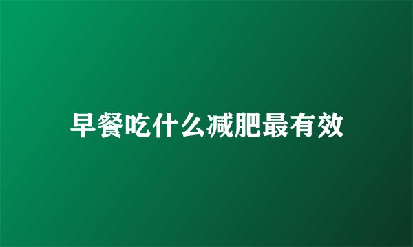 早餐吃什么减肥最有效