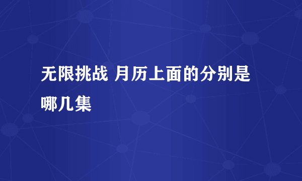 无限挑战 月历上面的分别是哪几集