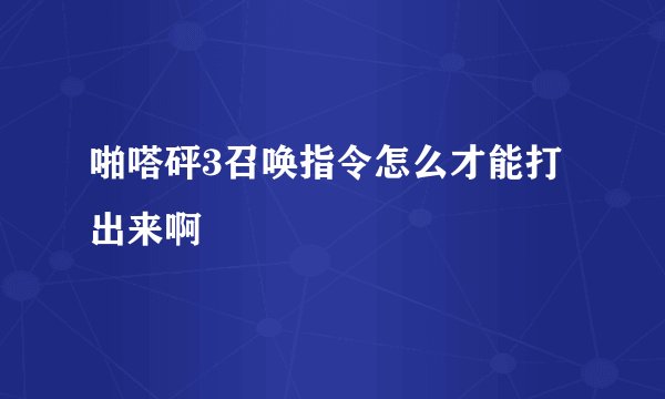 啪嗒砰3召唤指令怎么才能打出来啊