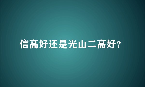 信高好还是光山二高好？