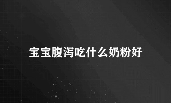 宝宝腹泻吃什么奶粉好