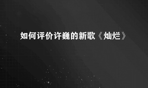 如何评价许巍的新歌《灿烂》