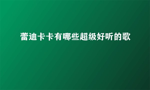 蕾迪卡卡有哪些超级好听的歌