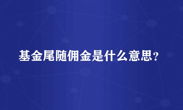 基金尾随佣金是什么意思？